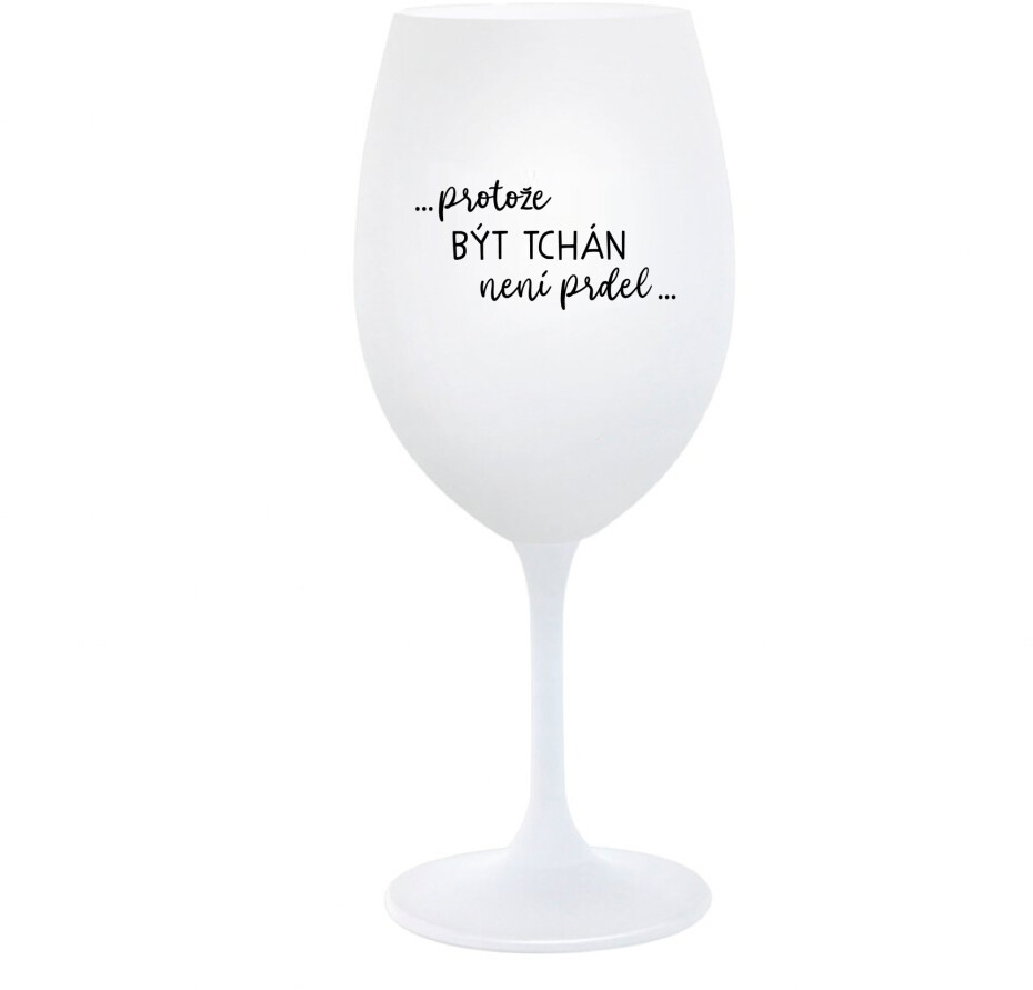 ...PROTOŽE BÝT TCHÁN NENÍ PRDEL... - bílá  sklenice na víno 350 ml - main (0)