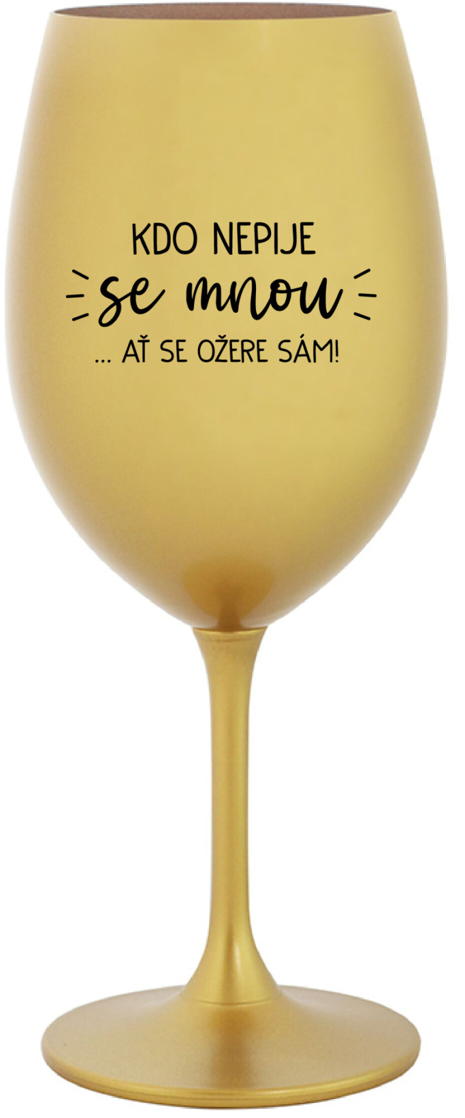 KDO NEPIJE SE MNOU...AŤ SE OŽERE SÁM! - zlatá sklenice na víno 350 ml - main (0)