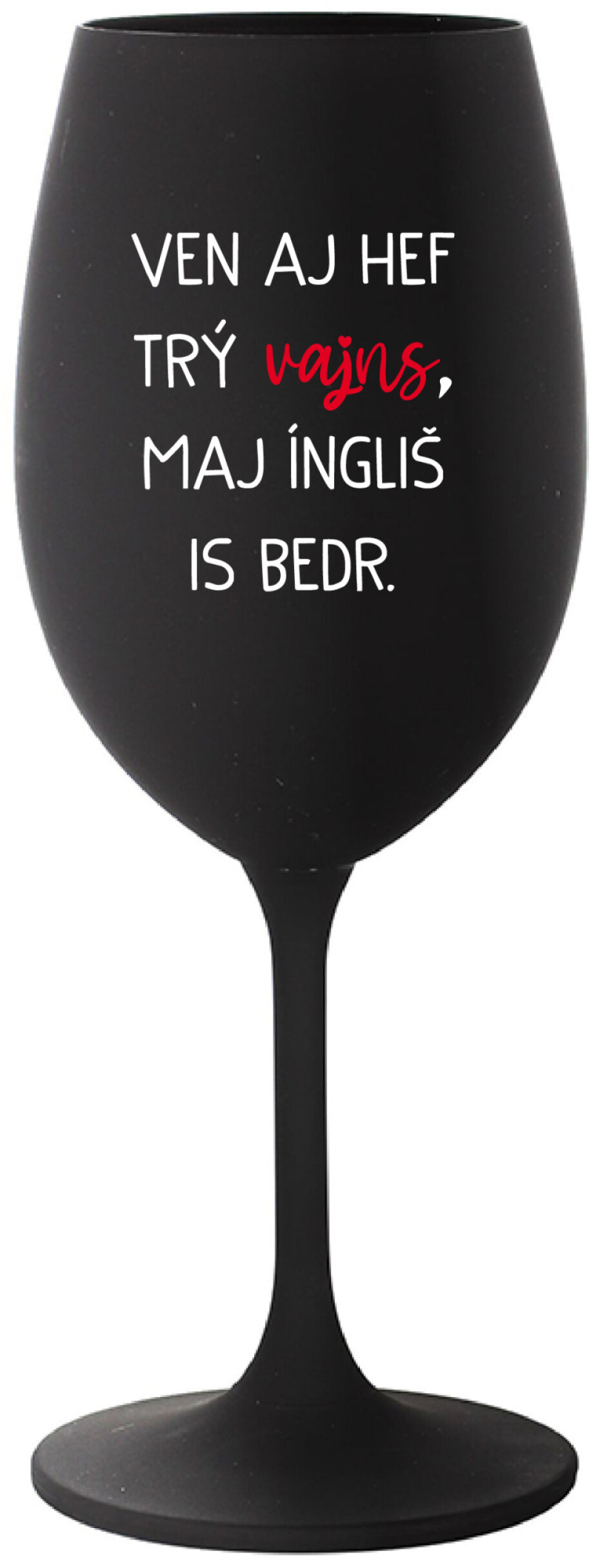 VEN AJ HEF TRÝ VAJNS, MAJ ÍNGLIŠ IS BEDR. - černá sklenice na víno 350 ml - main (0)