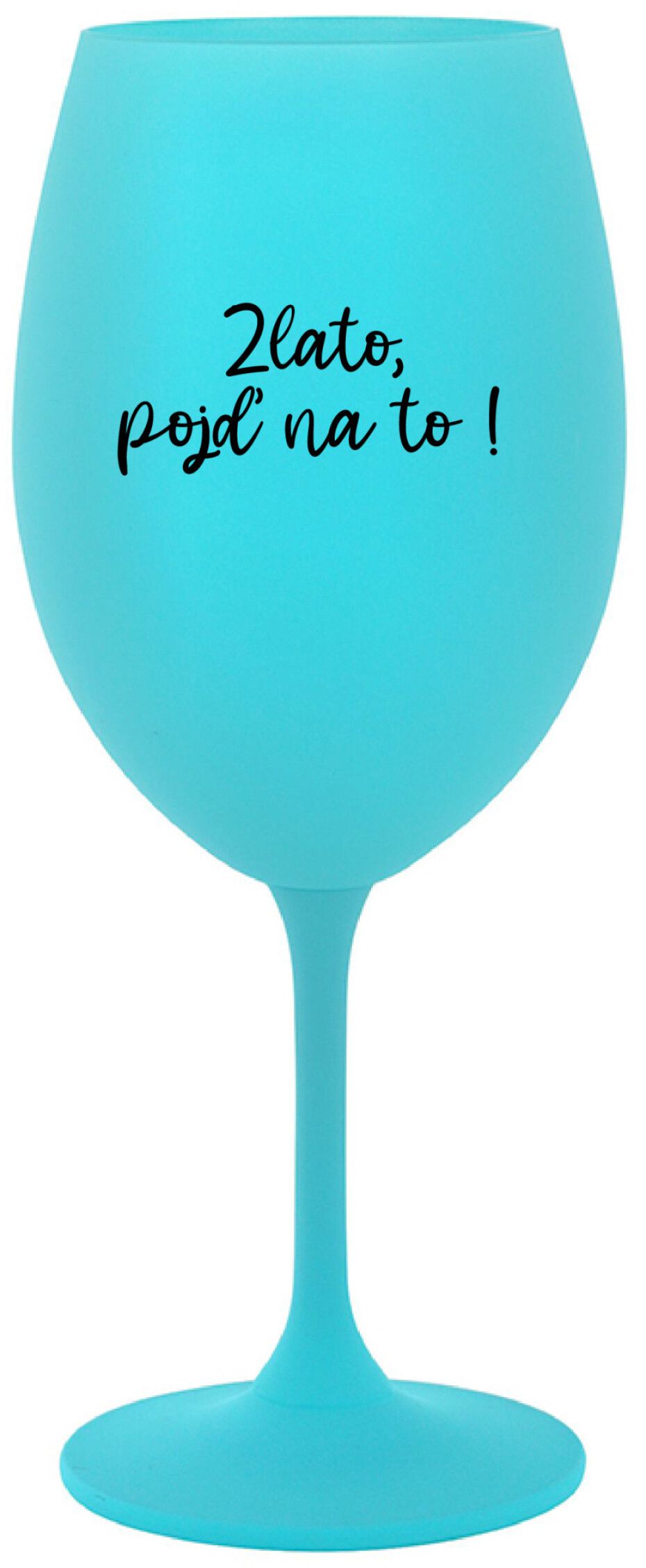 ZLATO, POJĎ NA TO! - tyrkysová sklenice na víno 350 ml - main (0)