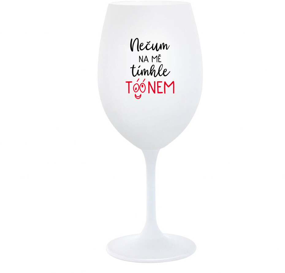 NEČUM NA MĚ TÍMHLE TÓÓNEM - bílá  sklenice na víno 350 ml - main (0)