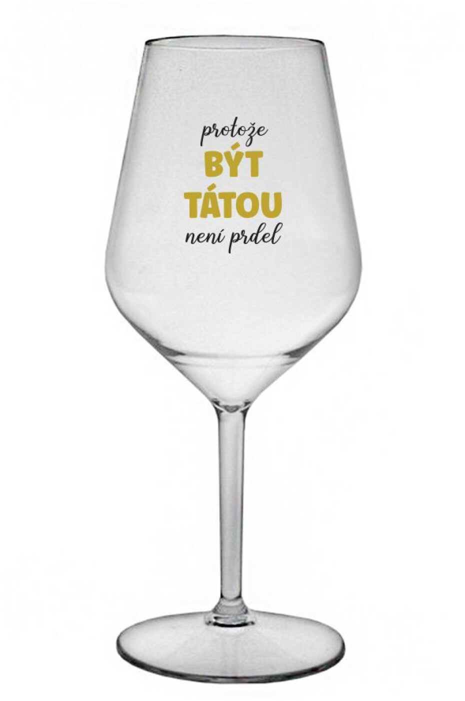 PROTOŽE BÝT TÁTOU NENÍ PRDEL - čirá nerozbitná sklenice na víno 470 ml - main (0)