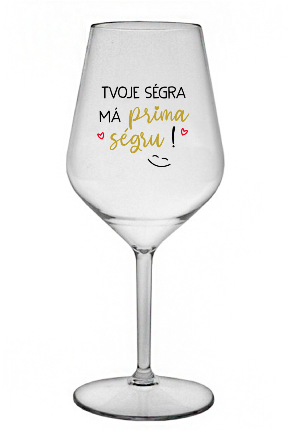 TVOJE SÉGRA MÁ PRIMA SÉGRU! - čirá nerozbitná sklenice na víno 470 ml - main (0)
