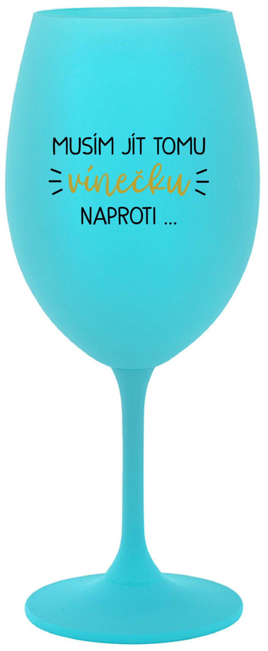 MUSÍM JÍT TOMU VÍNEČKU NAPROTI... - tyrkysová sklenice na víno 350 ml - main (0)