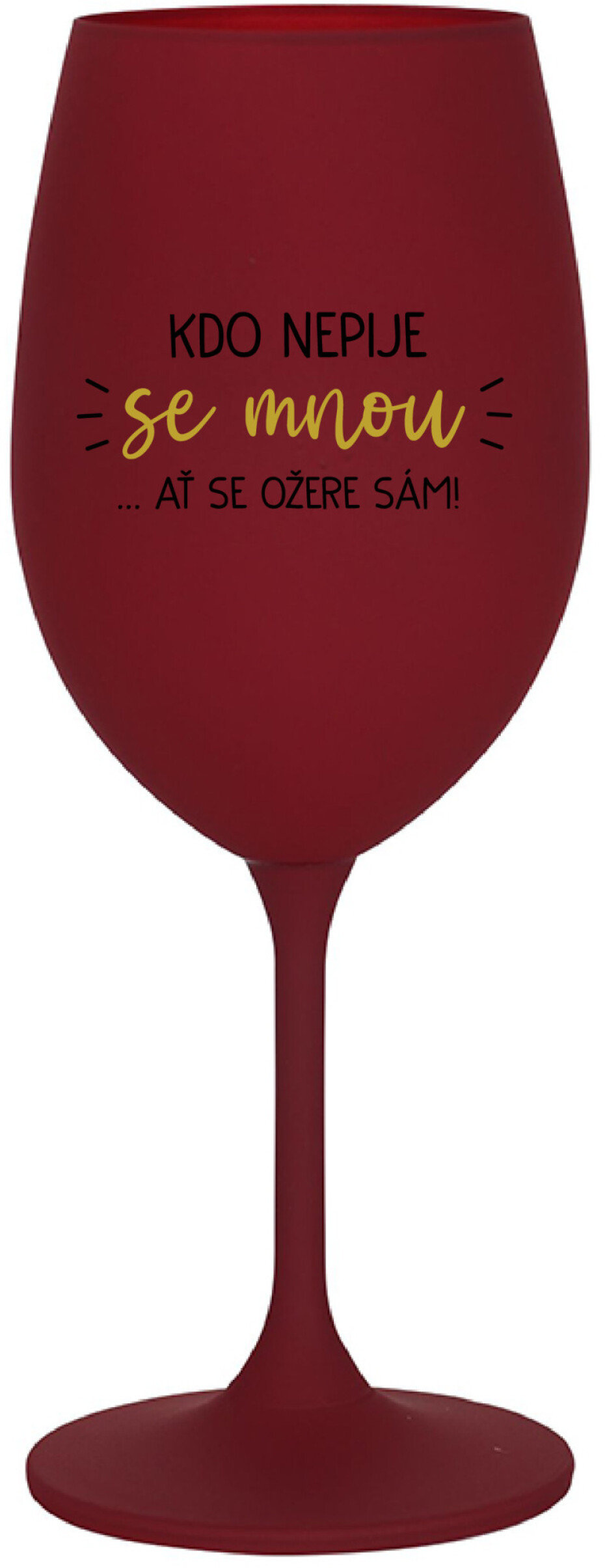 KDO NEPIJE SE MNOU...AŤ SE OŽERE SÁM! - bordo sklenice na víno 350 ml - main (0)