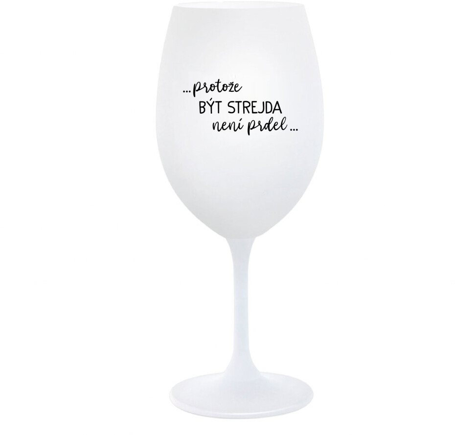 ...PROTOŽE BÝT STREJDA NENÍ PRDEL... - bílá  sklenice na víno 350 ml - main (0)