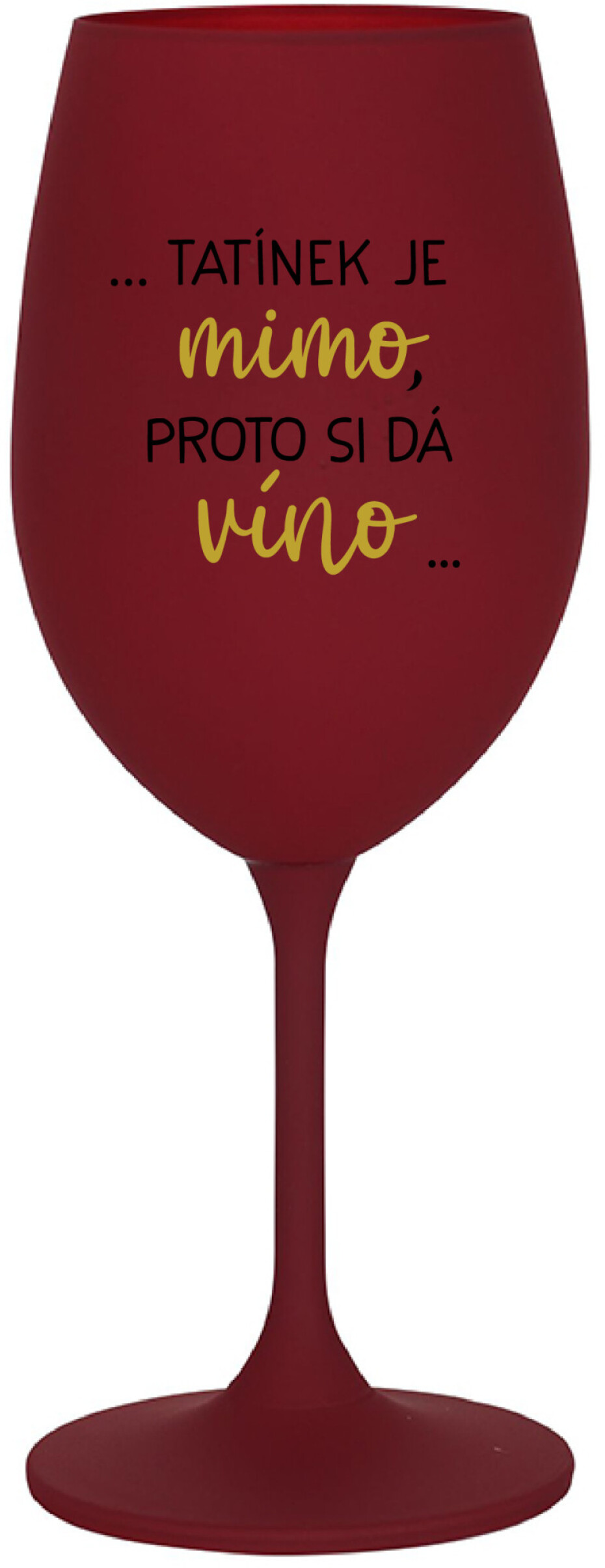 ...TATÍNEK JE MIMO, PROTO SI DÁ VÍNO... - bordo sklenice na víno 350 ml - main (0)