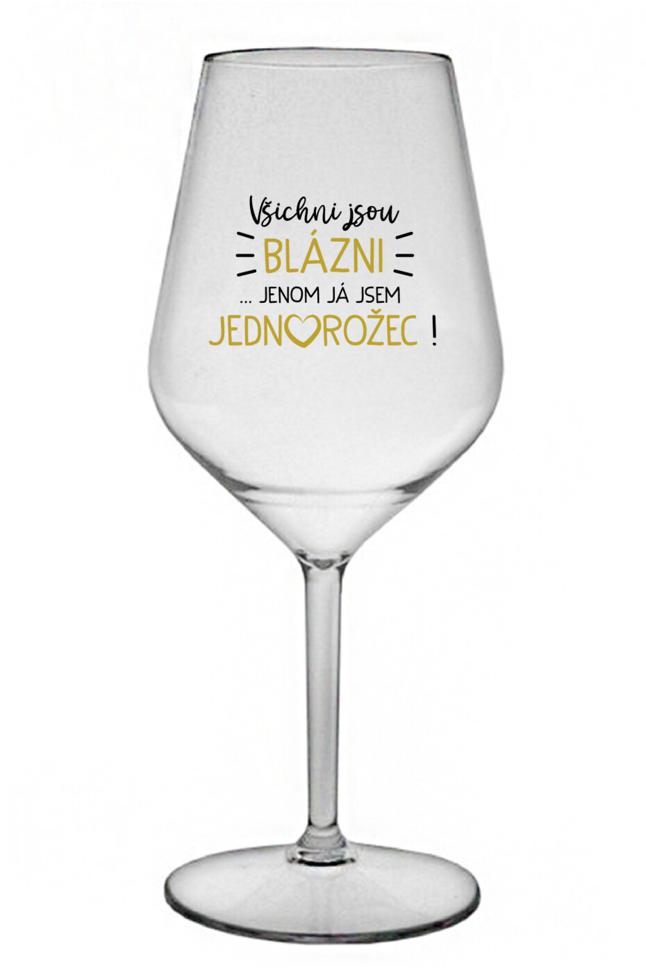 VŠICHNI JSOU BLÁZNI...JENOM JÁ JSEM JEDNOROŽEC! - čirá nerozbitná sklenice na víno 470 ml - main (0)