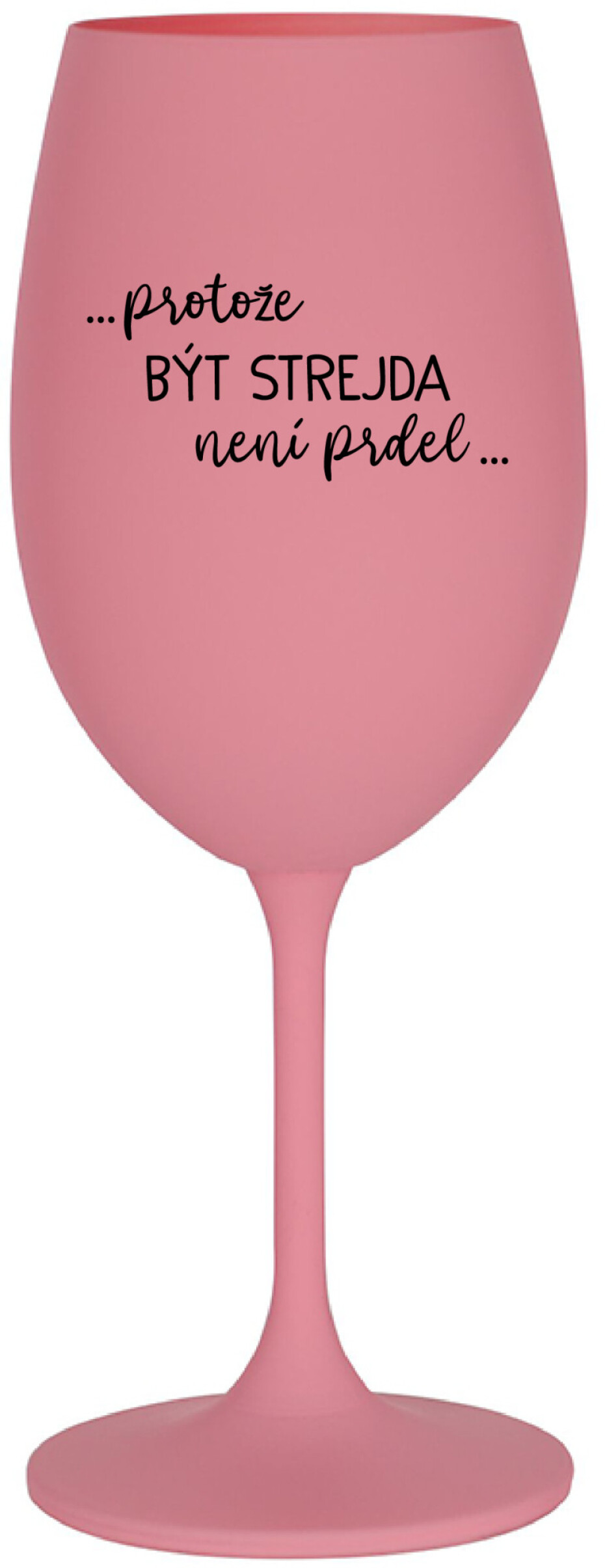 ...PROTOŽE BÝT STREJDA NENÍ PRDEL... - růžová sklenice na víno 350 ml - main (0)