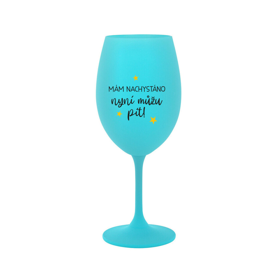 MÁM NACHYSTÁNO, NYNÍ MŮŽU PÍT - tyrkysová sklenice na víno 350 ml - main (0)