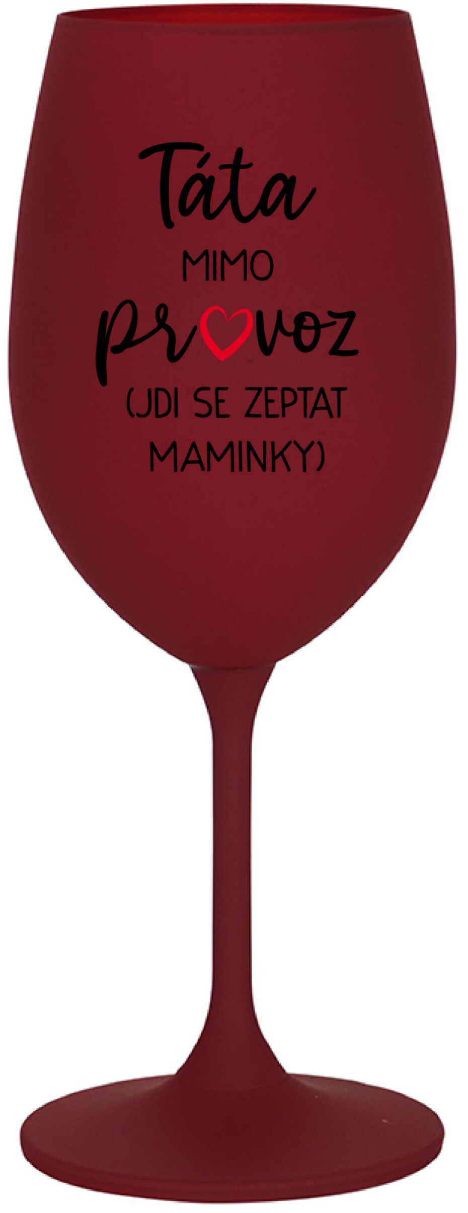 TÁTA MIMO PROVOZ (JDI SE ZEPTAT MAMINKY) - bordo sklenice na víno 350 ml - main (0)