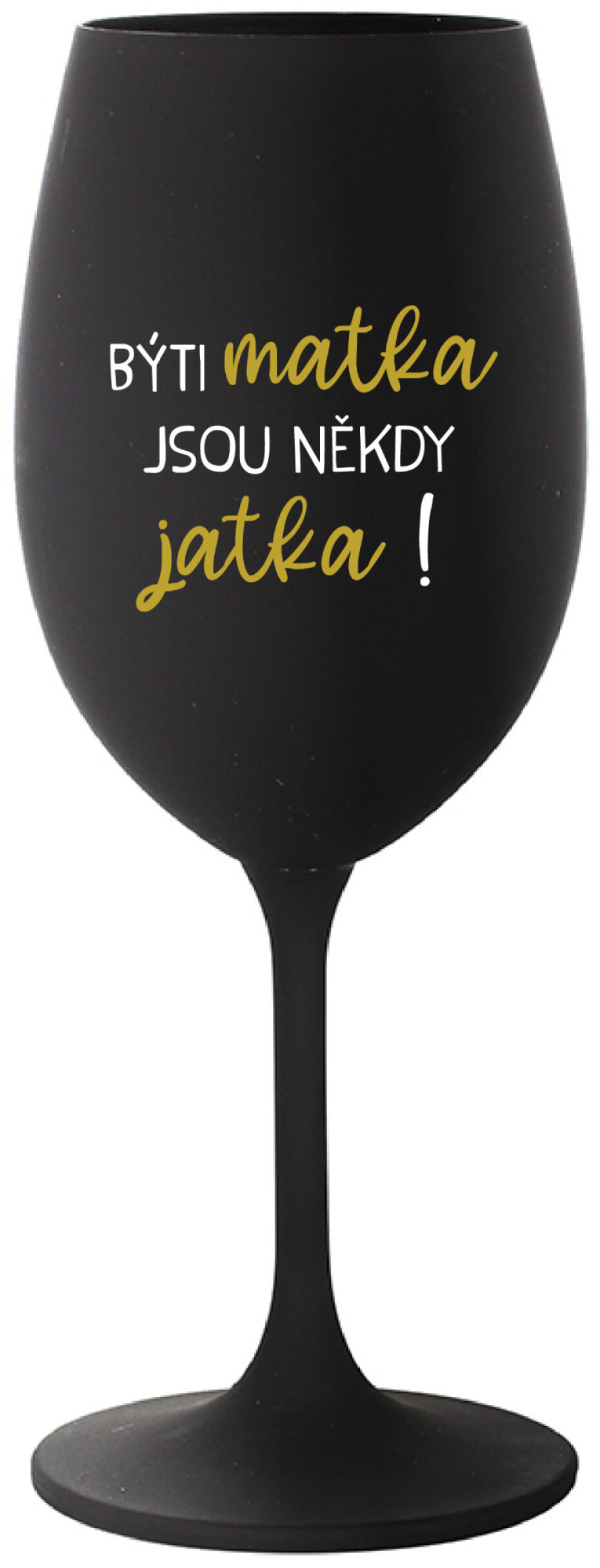 BÝTI MATKA JSOU NĚKDY JATKA! - černá sklenice na víno 350 ml - main (0)