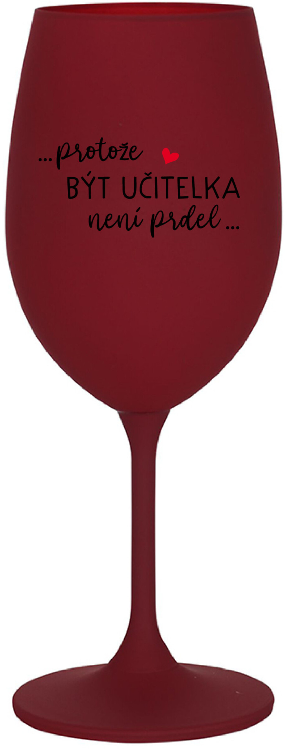 ...PROTOŽE BÝT UČITELKA NENÍ PRDEL... - bordo sklenice na víno 350 ml - main (0)