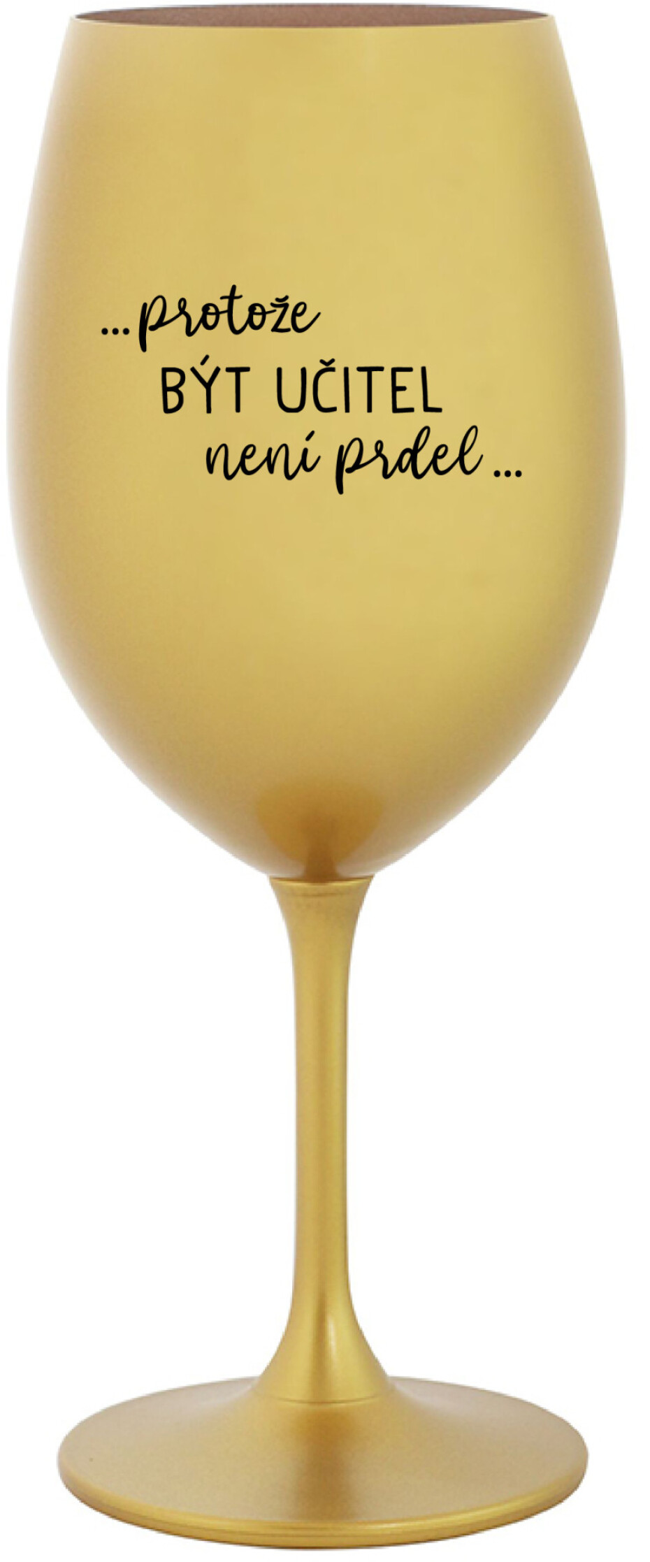 ...PROTOŽE BÝT UČITEL NENÍ PRDEL... - zlatá sklenice na víno 350 ml - main (0)