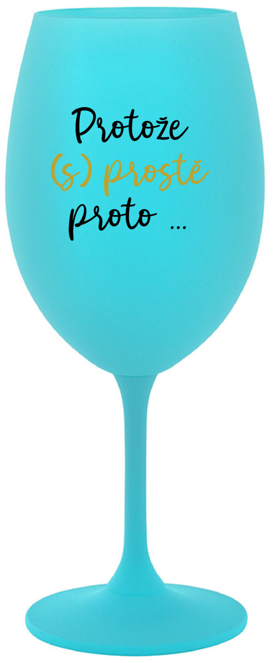 PROTOŽE (S)PROSTĚ PROTO... - tyrkysová sklenice na víno 350 ml - main (0)