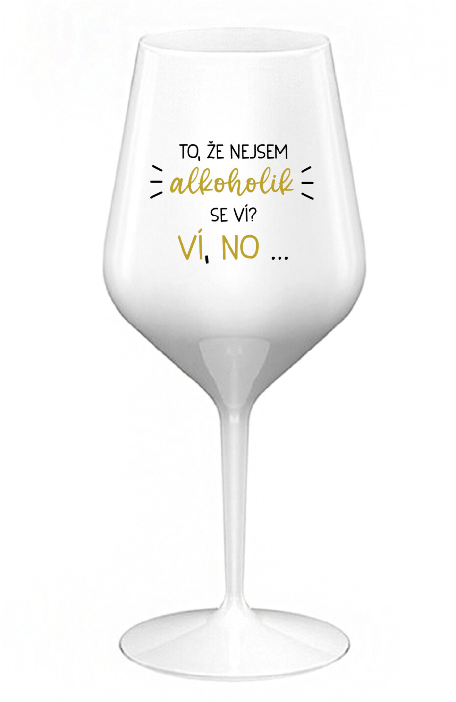 TO, ŽE NEJSEM ALKOHOLIK SE VÍ? VÍ, NO... - bílá nerozbitná sklenice na víno 470 ml - main (0)