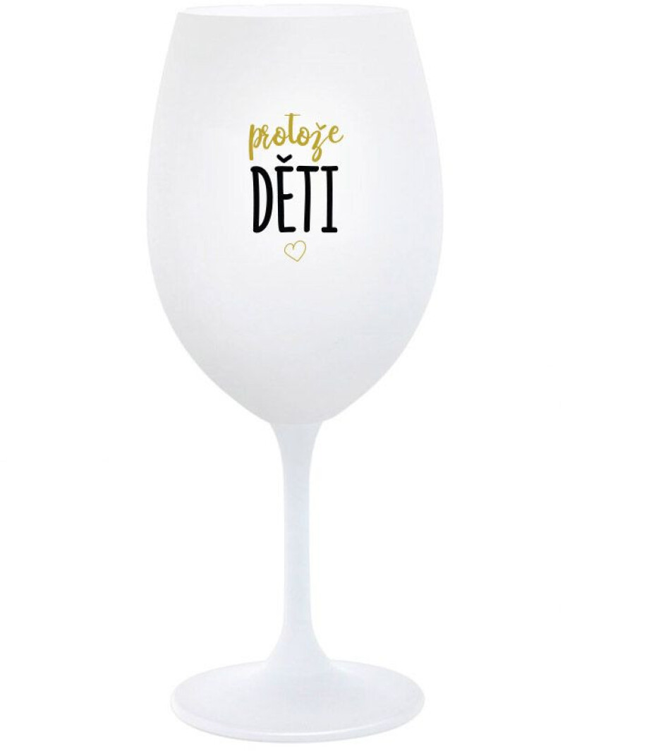 PROTOŽE DĚTI - bílá  sklenice na víno 350 ml - main (0)