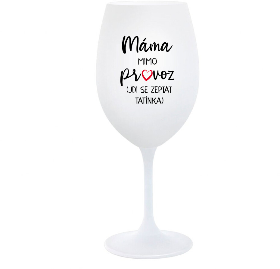 MÁMA MIMO PROVOZ (JDI SE ZEPTAT TATÍNKA) - bílá  sklenice na víno 350 ml - main (0)