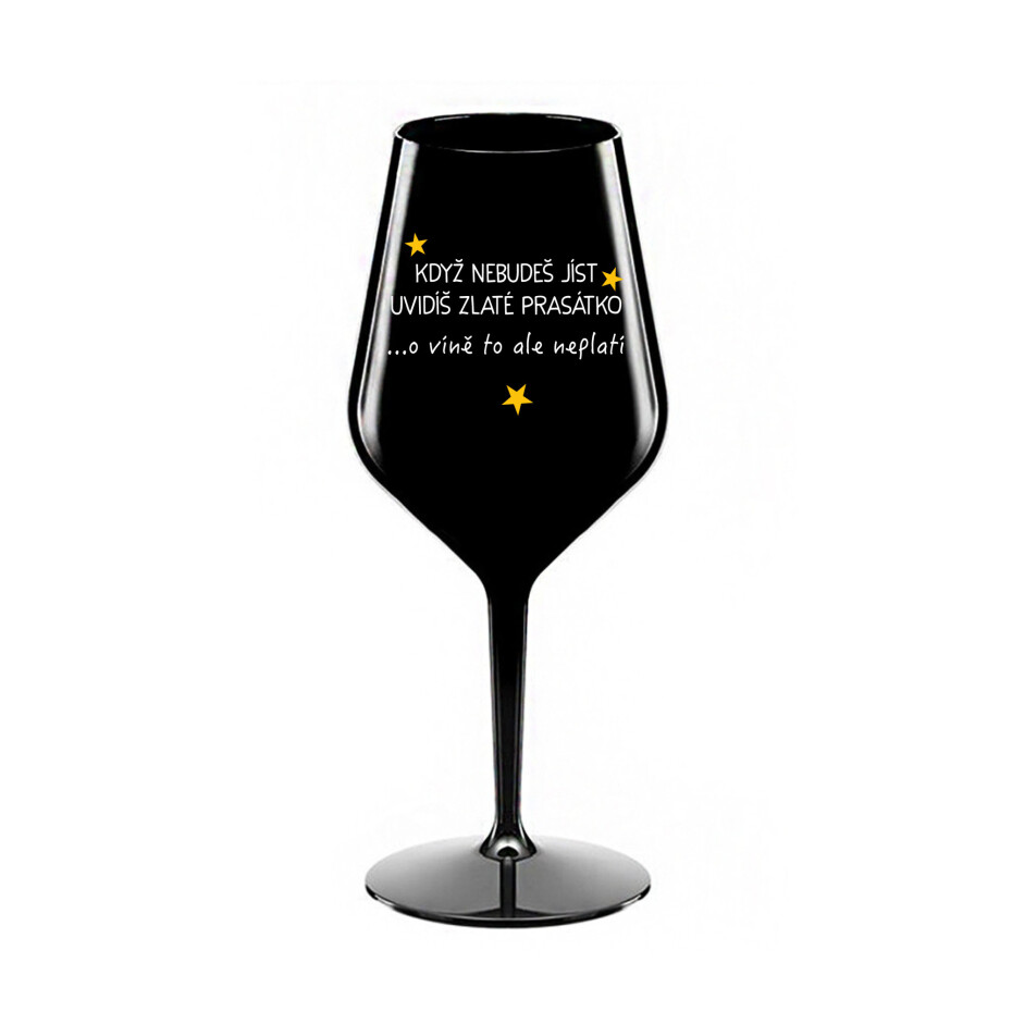 KDYŽ NEBUDEŠ JÍST, UVIDÍŠ ZLATÉ PRASÁTKO - černá nerozbitná sklenice na víno 470 ml - main (0)