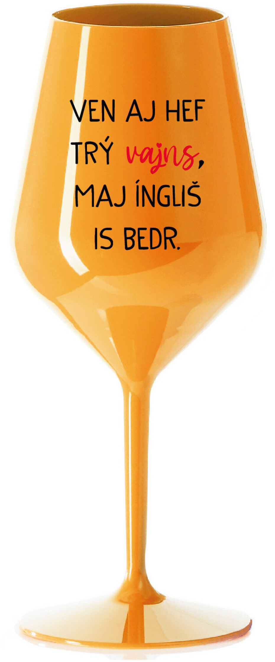 VEN AJ HEF TRÝ VAJNS, MAJ ÍNGLIŠ IS BEDR. - oranžová nerozbitná sklenice na víno 470 ml - main (0)