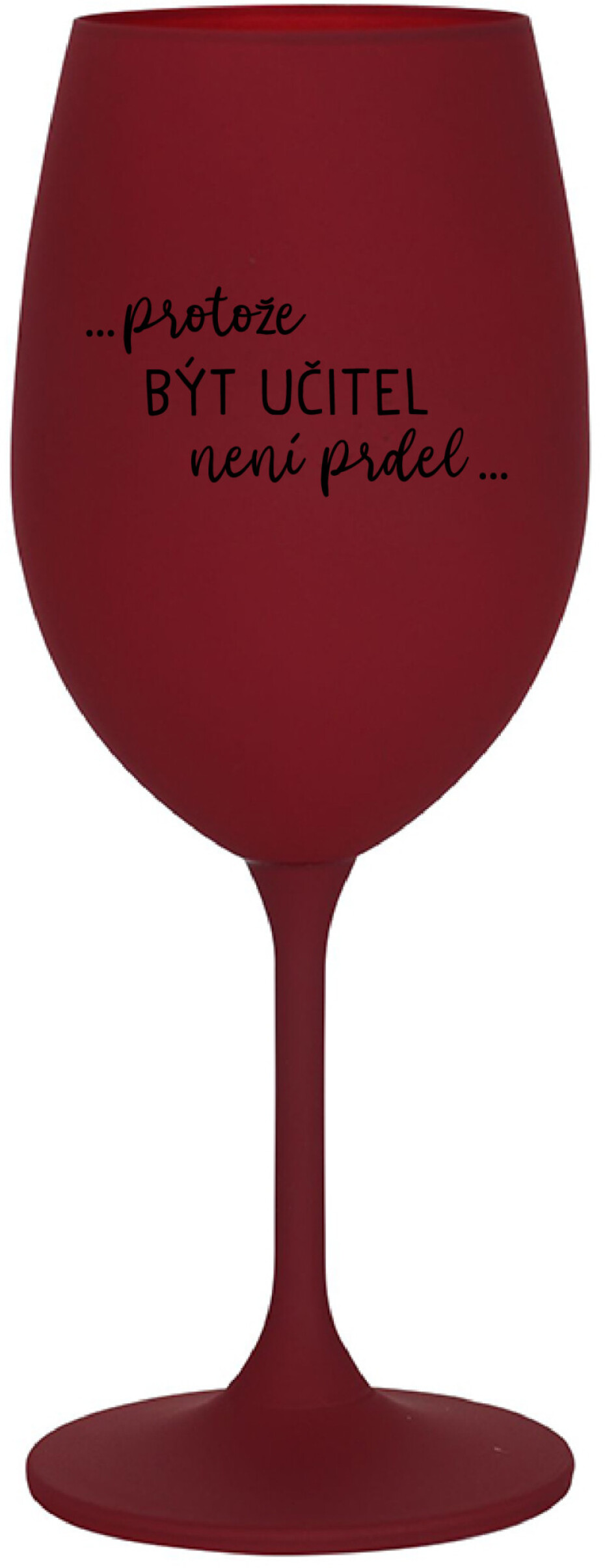 ...PROTOŽE BÝT UČITEL NENÍ PRDEL... - bordo sklenice na víno 350 ml - main (0)