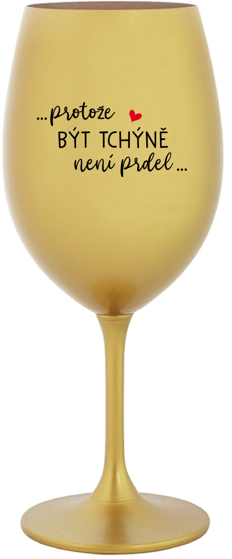 ...PROTOŽE BÝT TCHÝNĚ NENÍ PRDEL... - zlatá sklenice na víno 350 ml - main (0)