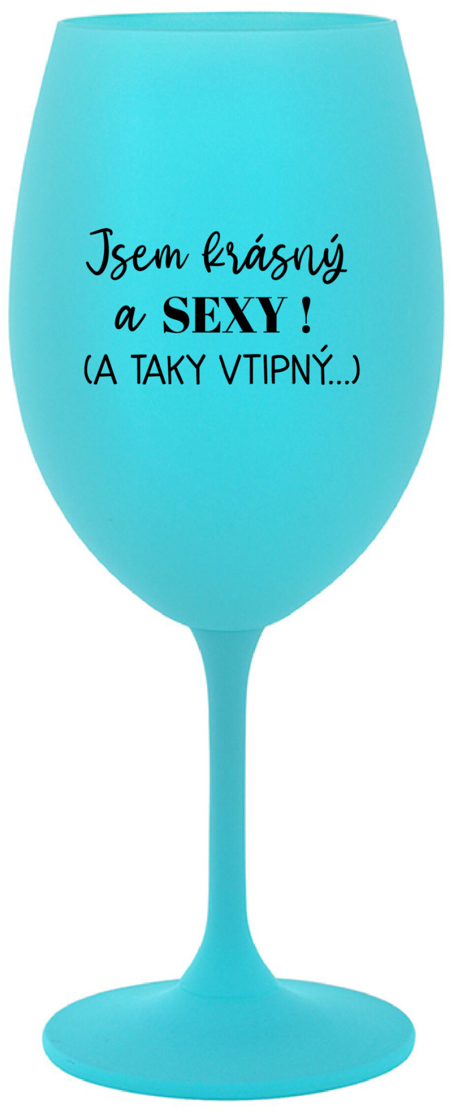 JSEM KRÁSNÝ A SEXY! (A TAKY VTIPNÝ...) - tyrkysová sklenice na víno 350 ml - main (0)