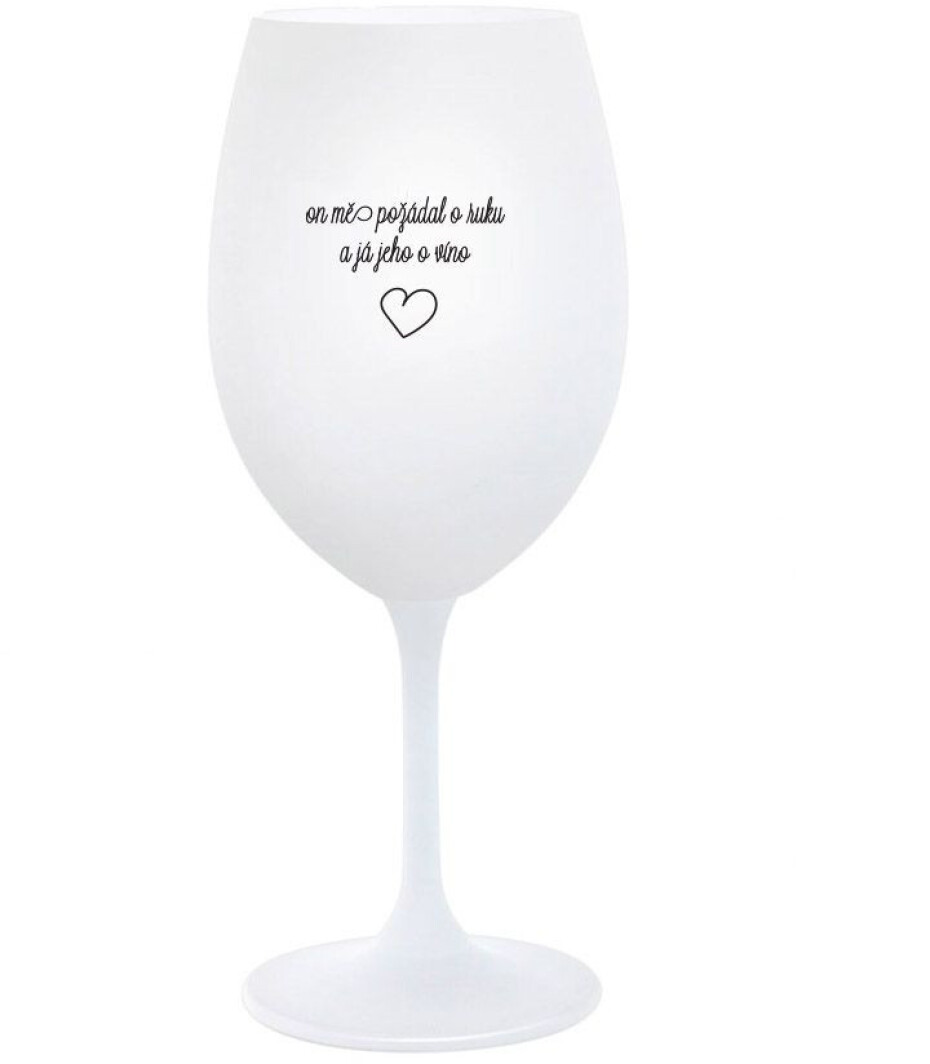 ON MĚ POŽÁDAL O RUKU A JÁ JEHO O VÍNO - bílá  sklenice na víno 350 ml - main (0)