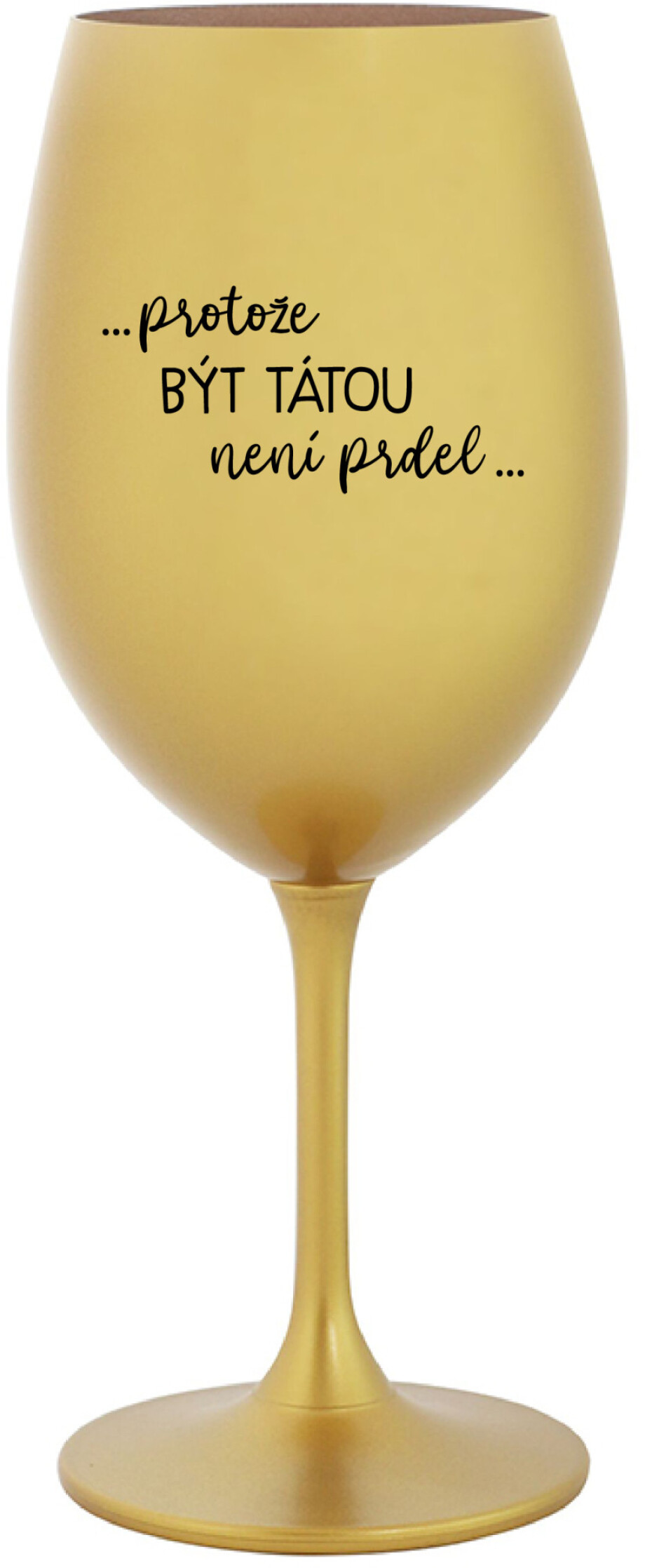 ...PROTOŽE BÝT TÁTOU NENÍ PRDEL... - zlatá sklenice na víno 350 ml - main (0)