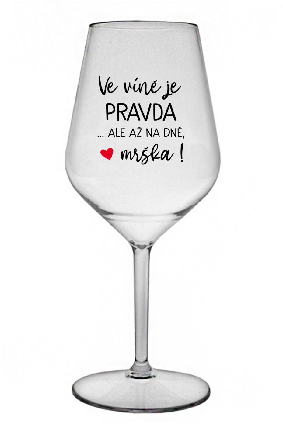 VE VÍNĚ JE PRAVDA...ALE AŽ NA DNĚ, MRŠKA! - čirá nerozbitná sklenice na víno 470 ml - main (0)