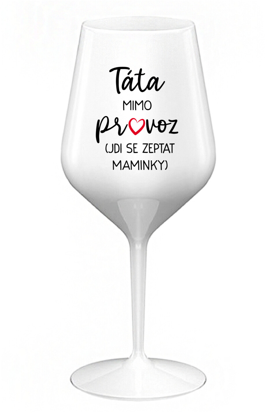TÁTA MIMO PROVOZ (JDI SE ZEPTAT MAMINKY) - bílá nerozbitná sklenice na víno 470 ml - main (0)