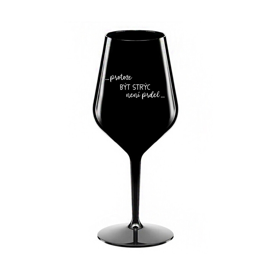 PROTOŽE BÝT STRÝC NENÍ PRDEL - černá nerozbitná sklenice na víno 470 ml - main (0)