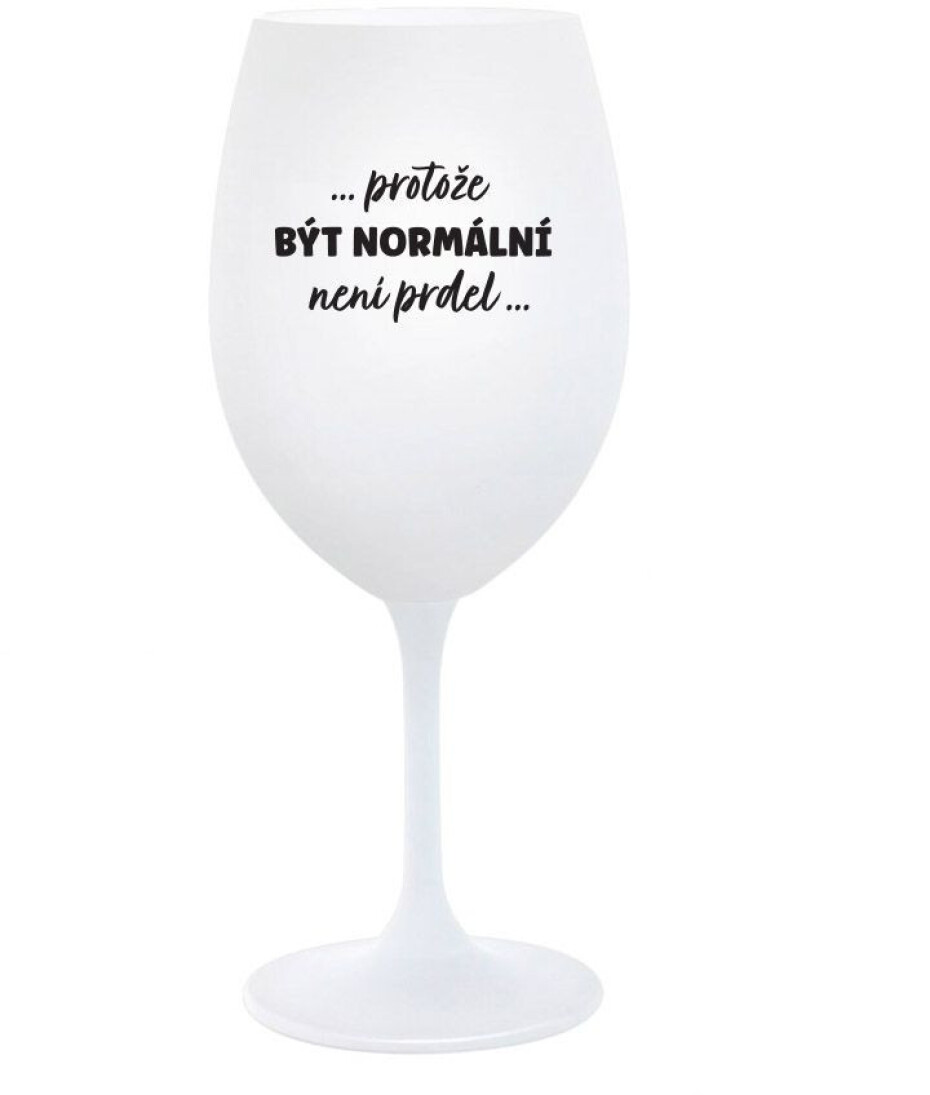 ...PROTOŽE BÝT NORMÁLNÍ NENÍ PRDEL... - bílá  sklenice na víno 350 ml - main (0)