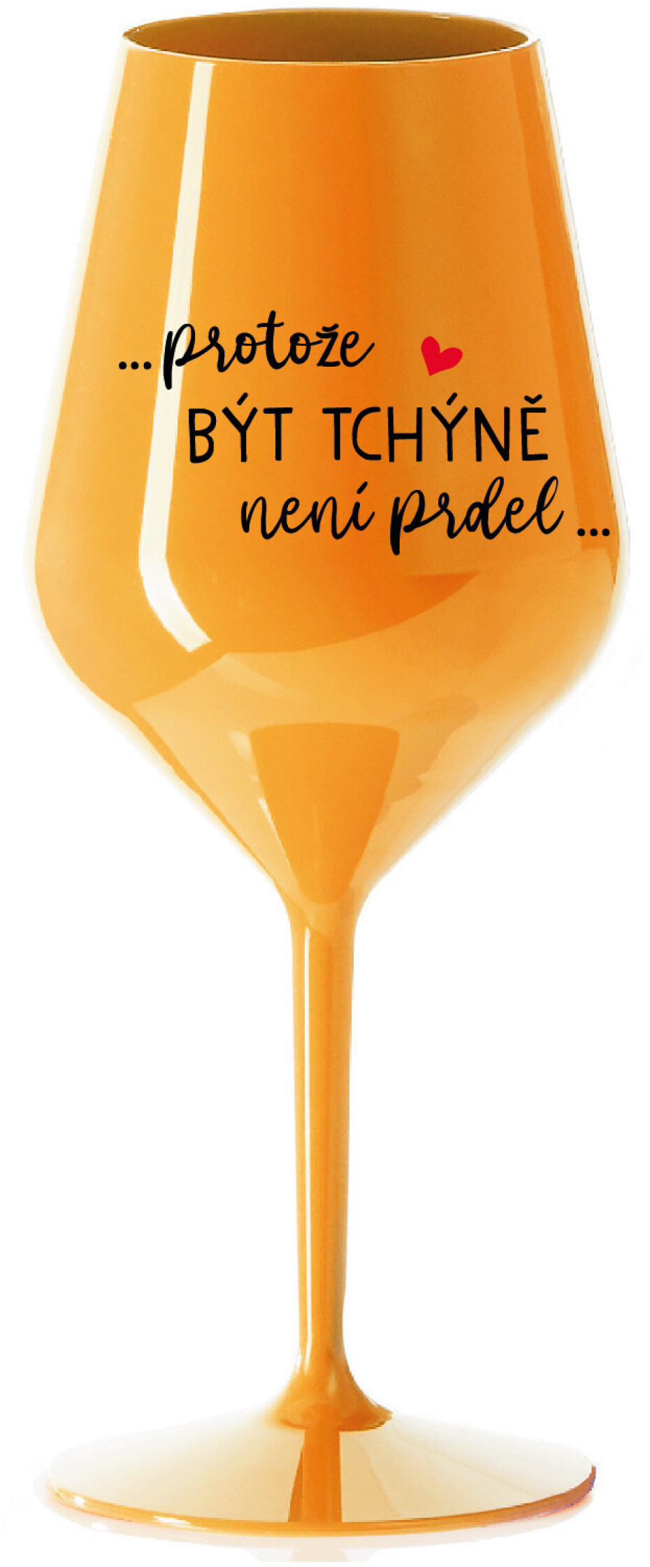 ...PROTOŽE BÝT TCHÝNĚ NENÍ PRDEL... - oranžová nerozbitná sklenice na víno 470 ml - main (0)