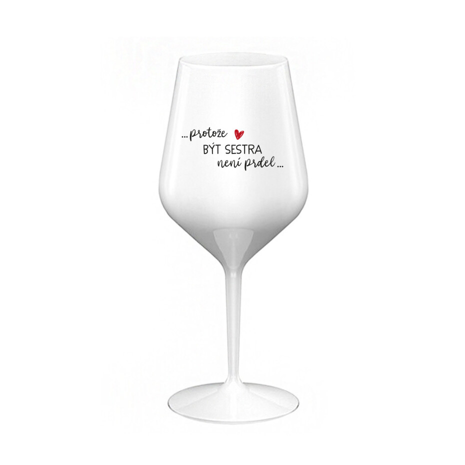 PROTOŽE BÝT SESTRA NENÍ PRDEL - bílá nerozbitná sklenice na víno 470 ml - main (0)