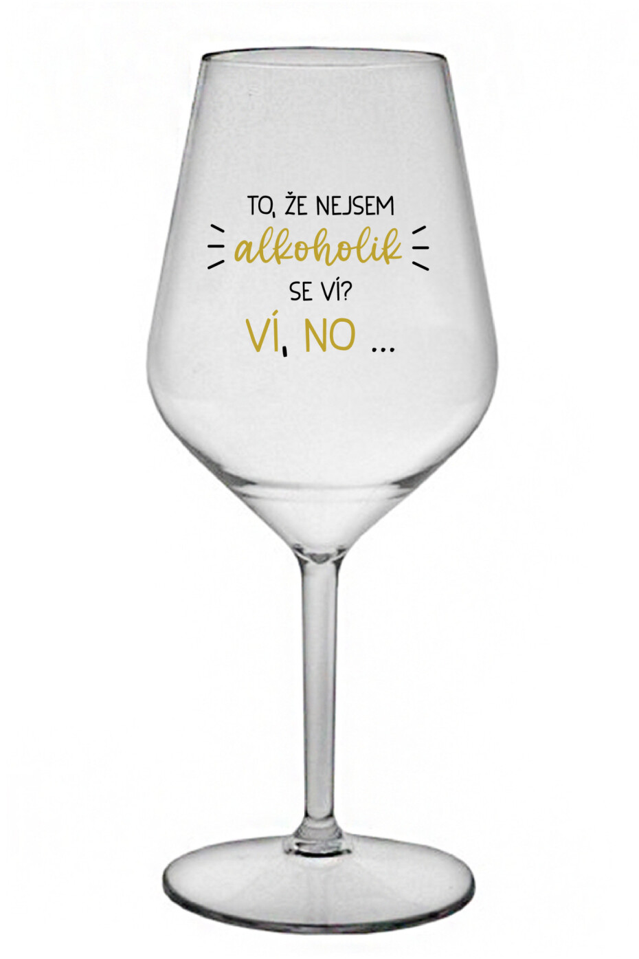 TO, ŽE NEJSEM ALKOHOLIK SE VÍ? VÍ, NO... - čirá nerozbitná sklenice na víno 470 ml - main (0)