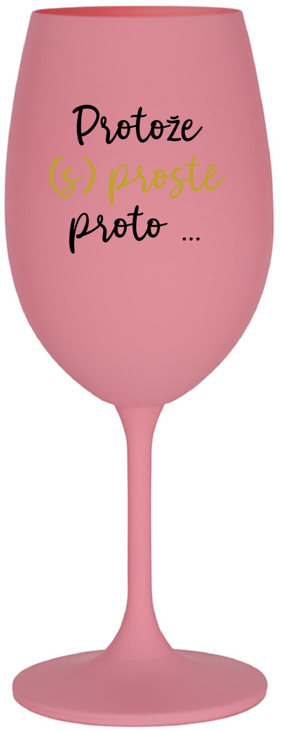 PROTOŽE (S)PROSTĚ PROTO... - růžová sklenice na víno 350 ml - main (0)