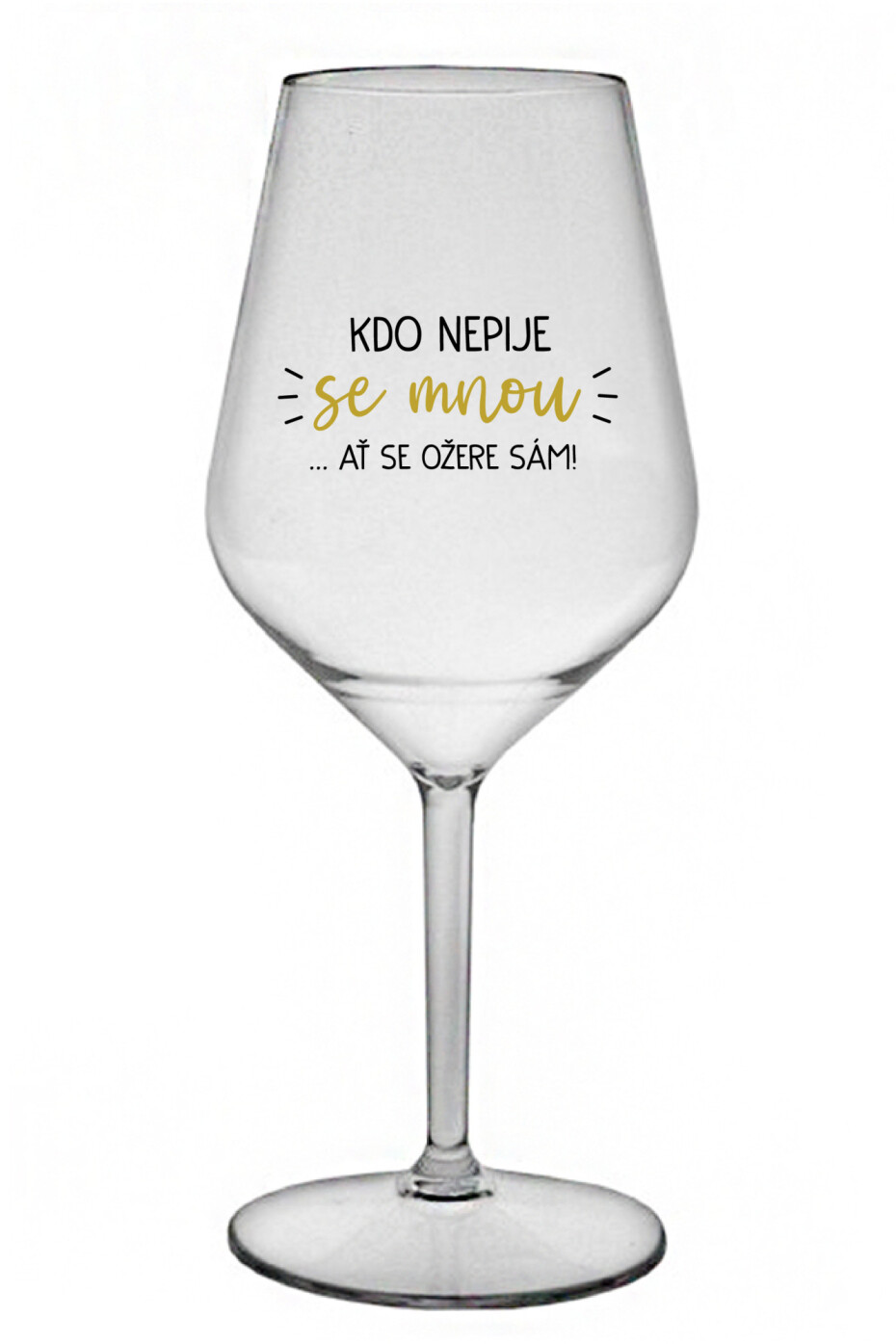 KDO NEPIJE SE MNOU...AŤ SE OŽERE SÁM! - čirá nerozbitná sklenice na víno 470 ml - main (0)