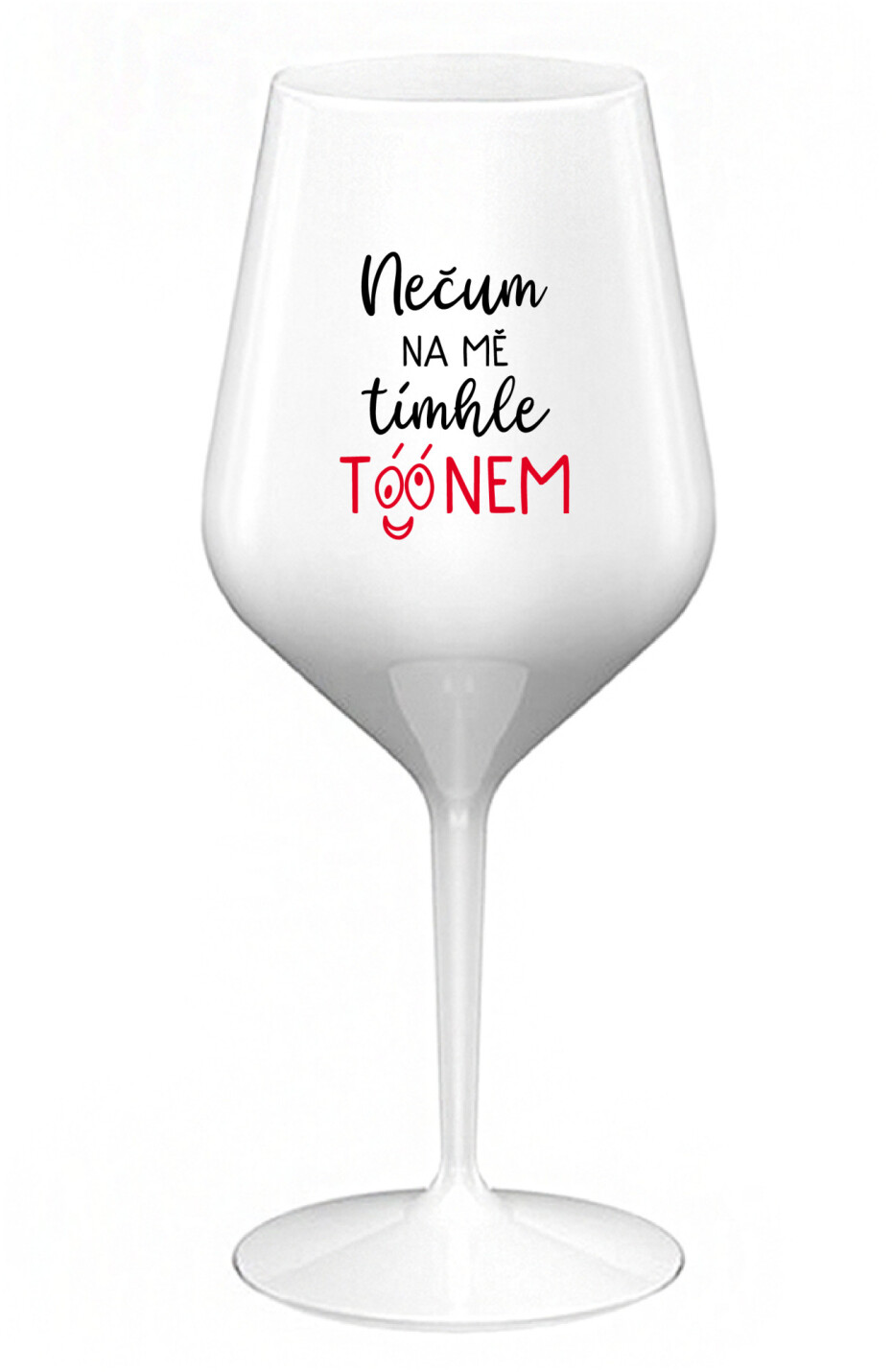 NEČUM NA MĚ TÍMHLE TÓÓNEM - bílá nerozbitná sklenice na víno 470 ml - main (0)