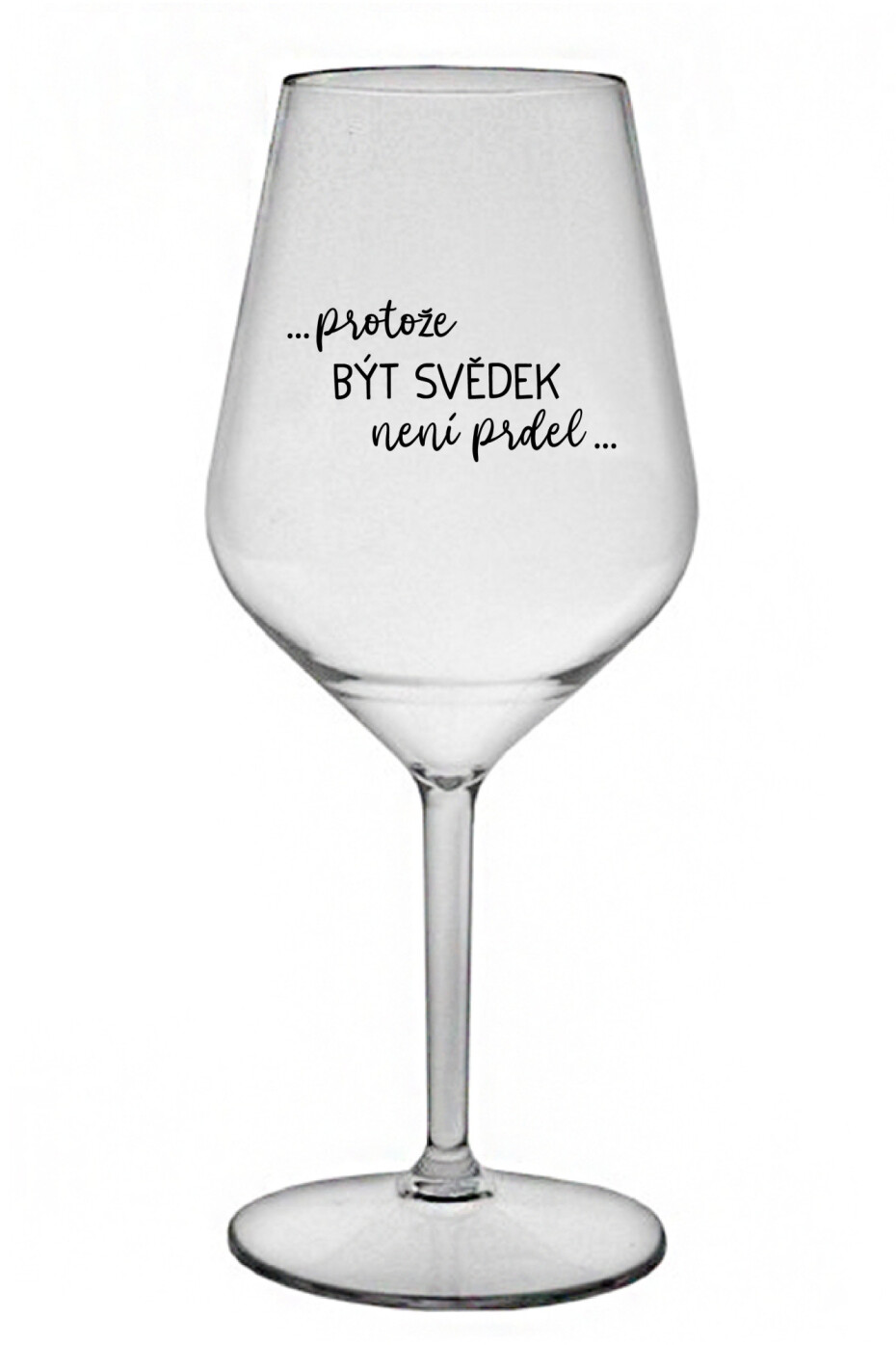 ...PROTOŽE BÝT SVĚDEK NENÍ PRDEL... - čirá nerozbitná sklenice na víno 470 ml - main (0)