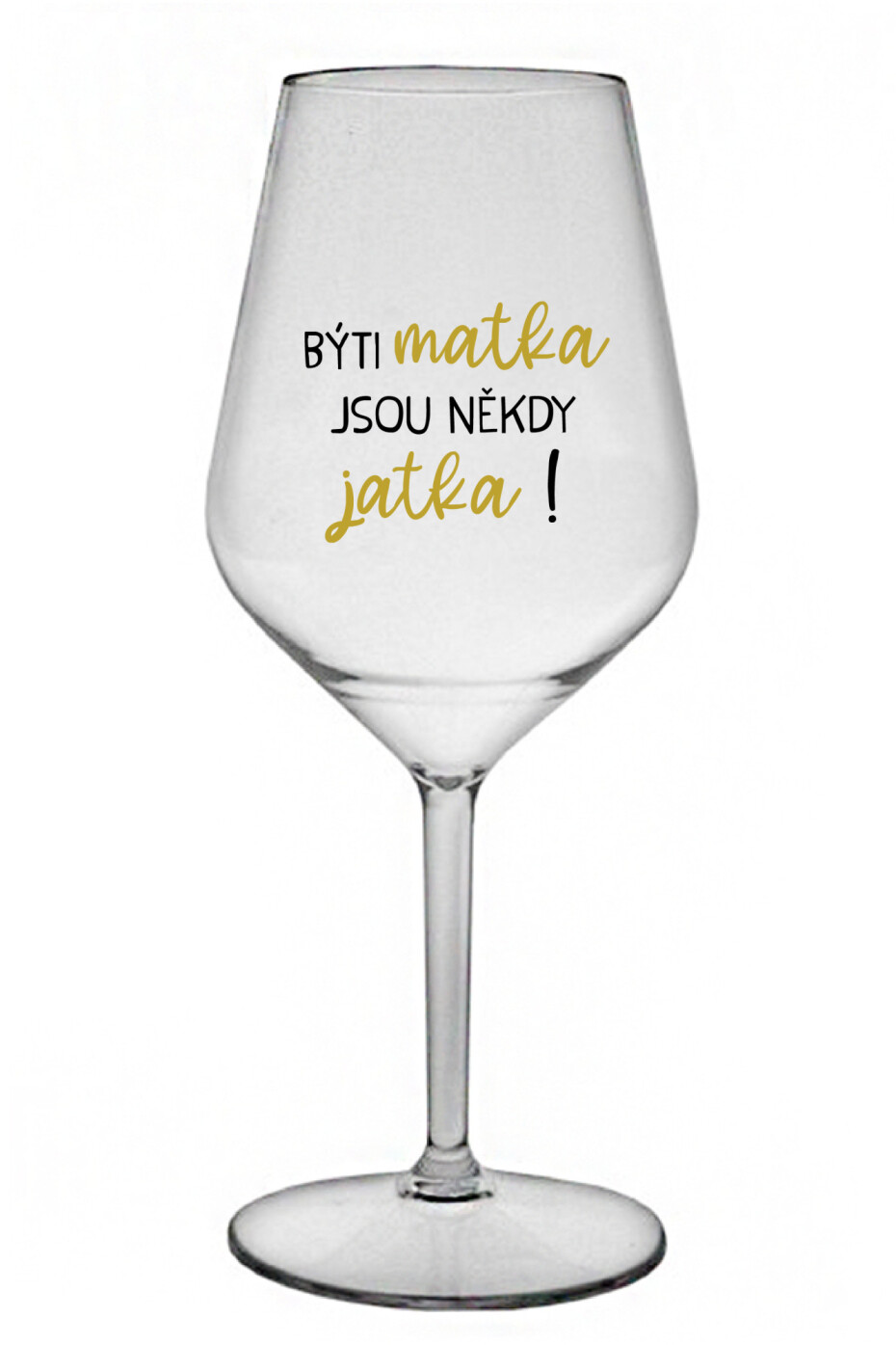 BÝTI MATKA JSOU NĚKDY JATKA! - čirá nerozbitná sklenice na víno 470 ml - main (0)