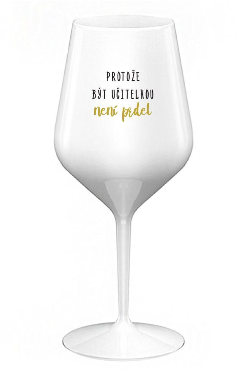 PROTOŽE BÝT UČITELKA NENÍ PRDEL - bílá nerozbitná sklenice na víno 470 ml - main (0)