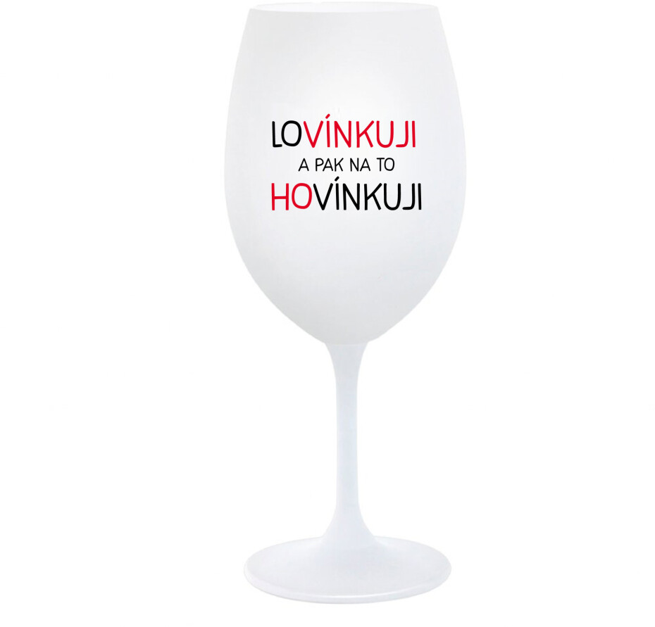 LOVÍNKUJI A PAK NA TO HOVÍNKUJI - bílá  sklenice na víno 350 ml - main (0)