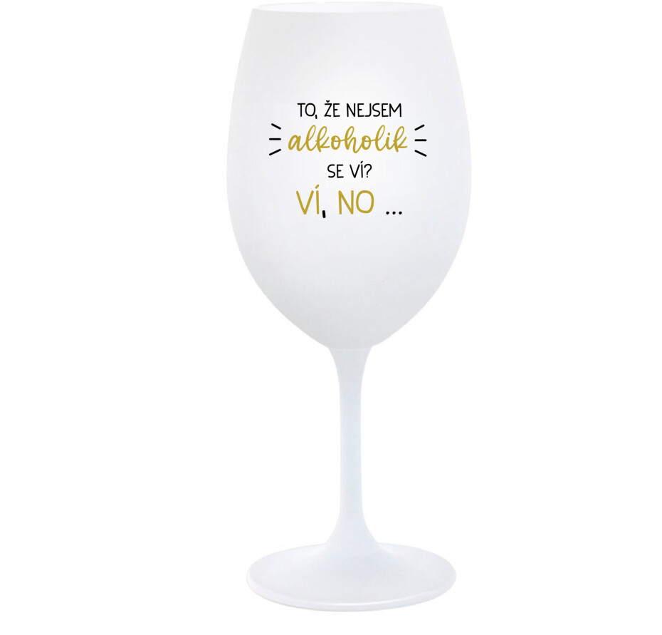 TO, ŽE NEJSEM ALKOHOLIK SE VÍ? VÍ, NO... - bílá  sklenice na víno 350 ml - main (0)