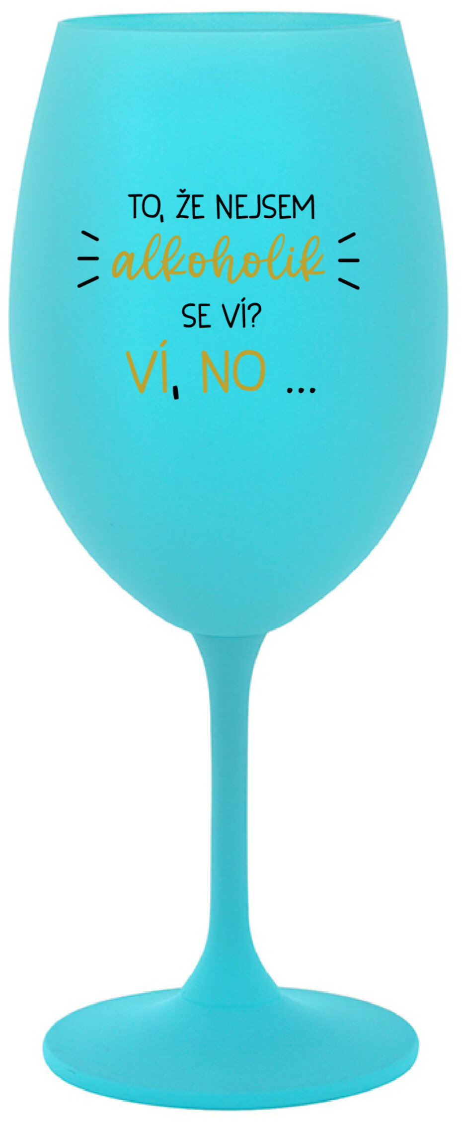 TO, ŽE NEJSEM ALKOHOLIK SE VÍ? VÍ, NO... - tyrkysová sklenice na víno 350 ml - main (0)
